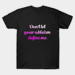 Don't let your ableism define me. T-Shirt